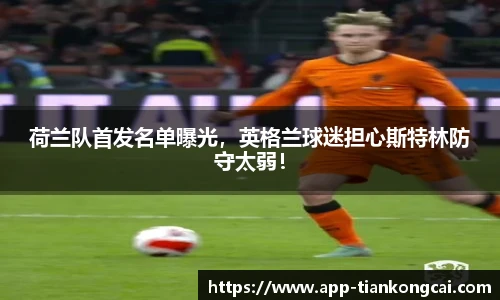 荷兰队首发名单曝光，英格兰球迷担心斯特林防守太弱！