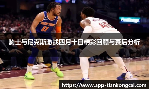 骑士与尼克斯激战四月十日精彩回顾与赛后分析
